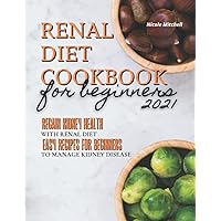 Renal Diet Cookbook for Beginners 2021: Regain Kidney Health with Renal Diet. Easy Recipes for Beginners to Manage Kidney Disease Renal Diet Cookbook for Beginners 2021: Regain Kidney Health with Renal Diet. Easy Recipes for Beginners to Manage Kidney Disease Paperback Kindle