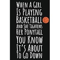 When A Girl Is Playing Basketball And She Tightens Her Ponytail You Know It's About To Go Down: Basketball Gifts For Teen Girls, 6x9 Journal To Write In, 109 Pages