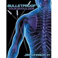 Bulletproof Your Shoulder: Optimizing Shoulder Function to End Pain and Resist Injury Bulletproof Your Shoulder: Optimizing Shoulder Function to End Pain and Resist Injury Paperback