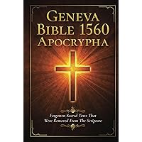 Geneva Bible 1560 Apocrypha: Forgotten Sacred Texts That Were Removed From The Scripture (Annotated) Geneva Bible 1560 Apocrypha: Forgotten Sacred Texts That Were Removed From The Scripture (Annotated) Kindle Paperback Hardcover