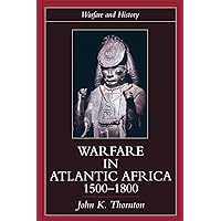 Warfare in Atlantic Africa, 1500-1800 (Warfare and History) Warfare in Atlantic Africa, 1500-1800 (Warfare and History) Paperback Kindle Hardcover