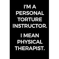 I'm A Personal Torture Instructor. I Mean Physical Therapist: Funny Gift for Physical Therapists, PT Journal, Physical Therapy School Graduation Gift, ... Therapists (6 x 9 Lined Notebook, 120 pages) I'm A Personal Torture Instructor. I Mean Physical Therapist: Funny Gift for Physical Therapists, PT Journal, Physical Therapy School Graduation Gift, ... Therapists (6 x 9 Lined Notebook, 120 pages) Paperback