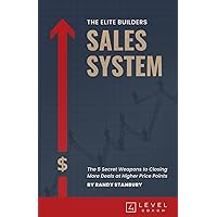 The Elite Builders Sales System: The 5 Secret Weapons to Closing More Deals at Higher Price Points The Elite Builders Sales System: The 5 Secret Weapons to Closing More Deals at Higher Price Points Paperback