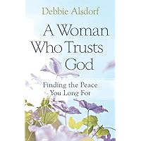 A Woman Who Trusts God: Finding the Peace You Long For