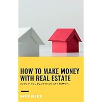 HOW TO MAKE MONEY WITH REAL ESTATE: Even if you don't have any money HOW TO MAKE MONEY WITH REAL ESTATE: Even if you don't have any money Paperback Kindle