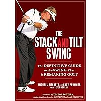 The Stack and Tilt Swing: The Definitive Guide to the Swing That Is Remaking Golf The Stack and Tilt Swing: The Definitive Guide to the Swing That Is Remaking Golf Hardcover Kindle Paperback