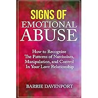 Signs of Emotional Abuse: How to Recognize the Patterns of Narcissism, Manipulation, and Control in Your Love Relationship Signs of Emotional Abuse: How to Recognize the Patterns of Narcissism, Manipulation, and Control in Your Love Relationship Paperback Kindle