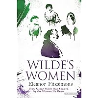 Wilde's Women: How Oscar Wilde Was Shaped by the Women He Knew Wilde's Women: How Oscar Wilde Was Shaped by the Women He Knew Hardcover Kindle Paperback