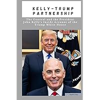 Kelly-Trump partnership: The General And the President John Kelly's Inside Account Of The Trump White House (Trending Today) Kelly-Trump partnership: The General And the President John Kelly's Inside Account Of The Trump White House (Trending Today) Paperback Kindle