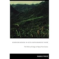 Conservation Is Our Government Now: The Politics of Ecology in Papua New Guinea (New Ecologies for the Twenty-First Century) Conservation Is Our Government Now: The Politics of Ecology in Papua New Guinea (New Ecologies for the Twenty-First Century) Paperback Kindle Hardcover