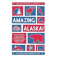 Amazing Alaska!: Fall in Love with Alaska through Interesting Fun Facts and Fantastic Stories for the Entire Family (Amazing States of America)