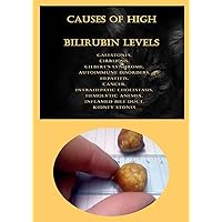 Causes Of High Bilirubin Levels: Gallstones, Cirrhosis, Gilbert’s Syndrome, Autoimmune Disorders, Hepatitis, Cancer, Intrahepatic Cholestasis, Hemolytic Anemia, Inflamed Bile Duct, Kidney Stones Causes Of High Bilirubin Levels: Gallstones, Cirrhosis, Gilbert’s Syndrome, Autoimmune Disorders, Hepatitis, Cancer, Intrahepatic Cholestasis, Hemolytic Anemia, Inflamed Bile Duct, Kidney Stones Paperback