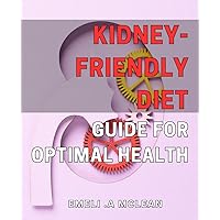 Kidney-Friendly Diet Guide for Optimal Health.: Expert Tips to Renal Function and Balanced Nutrition