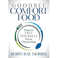 Goodbye Comfort Food: How to Free Yourself from Overeating Goodbye Comfort Food: How to Free Yourself from Overeating Paperback Kindle Audible Audiobook