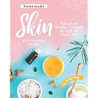 Homemade Skin Rejuvenation Recipes: Natural and Healthy Treatments for Soft and Supple Skin Homemade Skin Rejuvenation Recipes: Natural and Healthy Treatments for Soft and Supple Skin Paperback
