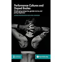 Performance Cultures and Doped Bodies: Challenging categories, gender norms, and policy responses Performance Cultures and Doped Bodies: Challenging categories, gender norms, and policy responses Hardcover Paperback