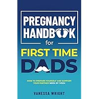 Pregnancy Handbook For First Time Dads: How to prepare yourself and help support your partner week by week