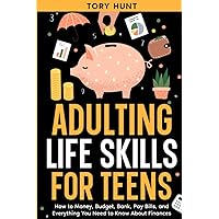 Adulting Life Skills for Teens: How to Money, Budget, Bank, Pay Bills, and Everything You Need to Know About Finances (Life Skills Toolbox for Teens ( Personal development and Wellness))