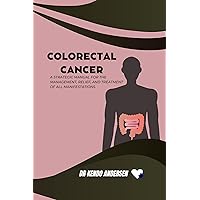 Colorectal cancer: A Strategic Manual For The Management, Relief, And Treatment Of All Manifestations. Colorectal cancer: A Strategic Manual For The Management, Relief, And Treatment Of All Manifestations. Kindle Paperback