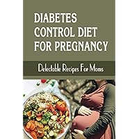 Diabetes Control Diet For Pregnancy: Delectable Recipes For Moms