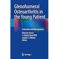 Glenohumeral Osteoarthritis in the Young Patient: Evaluation and Management Glenohumeral Osteoarthritis in the Young Patient: Evaluation and Management Kindle Hardcover