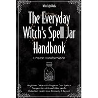 The Everyday Witch's Spell Jar Handbook: Unleash Transformation - Beginner's Guide to Crafting Your Own Spells & Compendium of Powerful Recipes for Protection, Health, Love, Prosperity, & Beyond The Everyday Witch's Spell Jar Handbook: Unleash Transformation - Beginner's Guide to Crafting Your Own Spells & Compendium of Powerful Recipes for Protection, Health, Love, Prosperity, & Beyond Paperback Audible Audiobook Kindle Hardcover