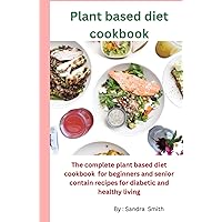 Plant based diet cookbook: The complete plant based diet cookbook for beginners and healthy living recipes Plant based diet cookbook: The complete plant based diet cookbook for beginners and healthy living recipes Kindle Paperback Hardcover