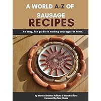A World A-Z of Sausage Recipes: An easy, fun guide to making sausage at home. A World A-Z of Sausage Recipes: An easy, fun guide to making sausage at home. Kindle Hardcover Paperback