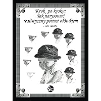 Krok po kroku: Jak narysować realistyczny portret ołówkiem: Praktyczny przewodnik po sztuce rysowania portretów w 10 tygodni (Polish Edition) Krok po kroku: Jak narysować realistyczny portret ołówkiem: Praktyczny przewodnik po sztuce rysowania portretów w 10 tygodni (Polish Edition) Hardcover Paperback