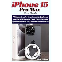 iPhone 15 Pro Max User Guide: A Comprehensive User Manual for Beginners and Pro with Essential Tips & Tricks for Apple iphone 15 Pro Max and Current Hacks for iOS17 iPhone 15 Pro Max User Guide: A Comprehensive User Manual for Beginners and Pro with Essential Tips & Tricks for Apple iphone 15 Pro Max and Current Hacks for iOS17 Paperback Kindle