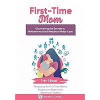 First-Time Mom: Pregnancy for First-Time Moms, Postpartum Depression, Montessori Toddler: 3-in-1 Book: Discovering the Secrets to Motherhood and ... Care (What to Expect When You're Expecting)