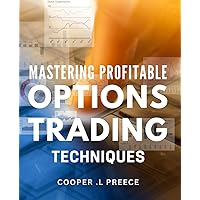 Mastering Profitable Options Trading Techniques: Elevate Your Trading Skills and Boost Your Portfolio with Proven Options Techniques