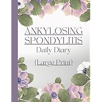 Large Print - Ankylosing Spondylitis Daily Diary: Symptom Tracker for Severity, Medications, Concerns, Activities, Meals and More