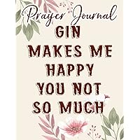 Gin Makes Me Happy Pretty Alcohol Drinking Tonic Gift Funny Prayer Journal: Biblical Gifts,, Prayerful Journal, Faith Based Gifts, Dayspring Planner 2021, Christian Accessories