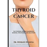 The Thyroid Cancer Handbook: Science, Strategies, and Solutions (Medical care and health)