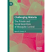 Challenging Malaria: The Private and Social Incentives of Mosquito Control Challenging Malaria: The Private and Social Incentives of Mosquito Control Hardcover Kindle