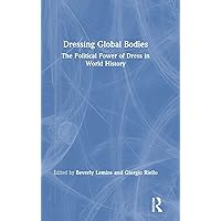 Dressing Global Bodies: The Political Power of Dress in World History Dressing Global Bodies: The Political Power of Dress in World History Hardcover Kindle Paperback