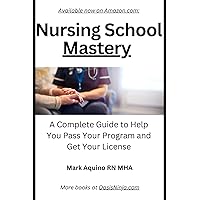 Nursing School Mastery: A Complete Guide to Help You Pass Your Program and Get Your License (Ninja Series)