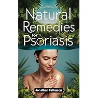 NATURAL REMEDIES FOR PSORIASIS : A Comprehensive Guide to Calm Inflammation, Soothe Itching, and Restore Skin Naturally NATURAL REMEDIES FOR PSORIASIS : A Comprehensive Guide to Calm Inflammation, Soothe Itching, and Restore Skin Naturally Kindle Paperback
