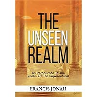 The Unseen Realm: An Introduction To The Realm Of The Supernatural The Unseen Realm: An Introduction To The Realm Of The Supernatural Kindle Paperback