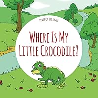 Where Is My Little Crocodile?: A Funny Seek-And-Find Book (Where is...? - First Words Series)