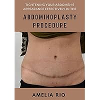 Tightening Your Abdomen's Appearance Effectively In The Abdominoplasty Procedure : Diets And Exercises After A Tummy Tuck Tightening Your Abdomen's Appearance Effectively In The Abdominoplasty Procedure : Diets And Exercises After A Tummy Tuck Kindle Paperback