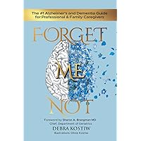 Forget Me Not: The #1 Alzheimer's and Dementia Guide for Professional and Family Caregivers Forget Me Not: The #1 Alzheimer's and Dementia Guide for Professional and Family Caregivers Paperback Kindle Hardcover