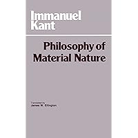 Philosophy of Material Nature: Metaphysical Foundations of Natural Science and Prolegomena (Hackett Classics) Philosophy of Material Nature: Metaphysical Foundations of Natural Science and Prolegomena (Hackett Classics) Paperback Hardcover