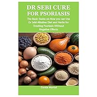 DR SEBI CURE FOR PSORIASIS: The Basic Guide on How you can Use Dr Sebi Alkaline Diet and Herbs for Treating Psoriasis Without Negative Effects DR SEBI CURE FOR PSORIASIS: The Basic Guide on How you can Use Dr Sebi Alkaline Diet and Herbs for Treating Psoriasis Without Negative Effects Paperback