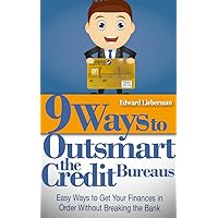 9 Ways to Outsmart the Credit Bureaus: Easy Ways to Get Your Finances in Order Without Breaking the Bank (How To Fix Your Credit, Credit Repair, Debt Free)