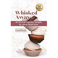 Whisked away : 50 No-Fail Cupcake Recipes by Amor Minicakes Whisked away : 50 No-Fail Cupcake Recipes by Amor Minicakes Kindle