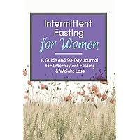 Intermittent Fasting for Women: An Intermittent Fasting Guide and 90-Day Journal for Weight Loss and Optimal Health with Nature & Flower Cover