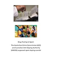 Drug Testing in Sport: The Australian Crime Commission (ACC) and Australian Anti-Doping Authority (ASADA) supposed sport doping scandal