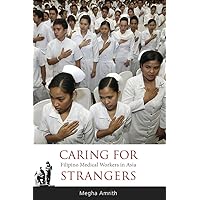 Caring for Strangers: Filipino Medical Workers in Asia (NIAS Monographs, 4) Caring for Strangers: Filipino Medical Workers in Asia (NIAS Monographs, 4) Paperback Hardcover